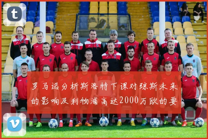 罗马诺分析斯洛特下课对琼斯未来的影响及利物浦高达2000万欧的要价