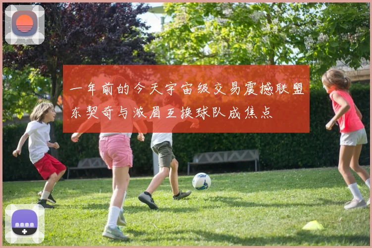 一年前的今天宇宙级交易震撼联盟东契奇与浓眉互换球队成焦点