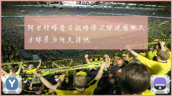 阿尔特塔昔日战绩惨淡球迷感慨天才球员为何支持他