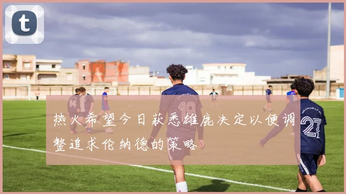 热火希望今日获悉雄鹿决定以便调整追求伦纳德的策略
